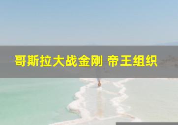 哥斯拉大战金刚 帝王组织